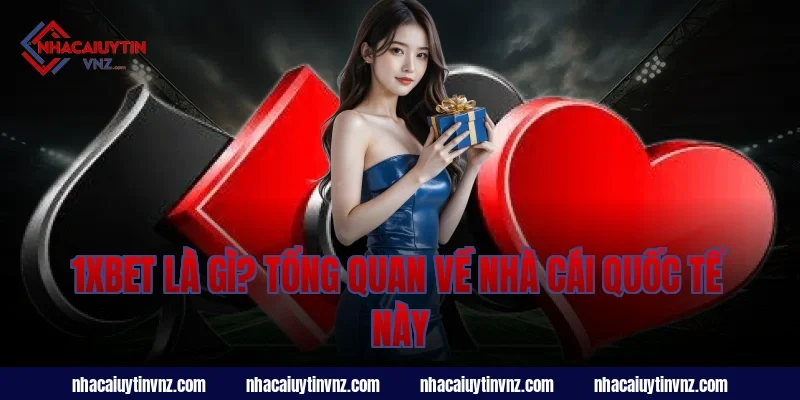 1xbet Là Gì? Tổng Quan Về Nhà Cái Quốc Tế Này