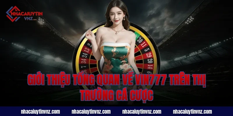 Giới thiệu tổng quan về vin777 trên thị trường cá cược