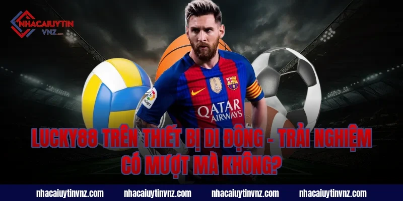 Lucky88 Trên Thiết Bị Di Động – Trải Nghiệm Có Mượt Mà Không?